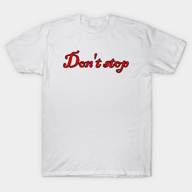 DON'T STOP T-Shirt by sarahnash